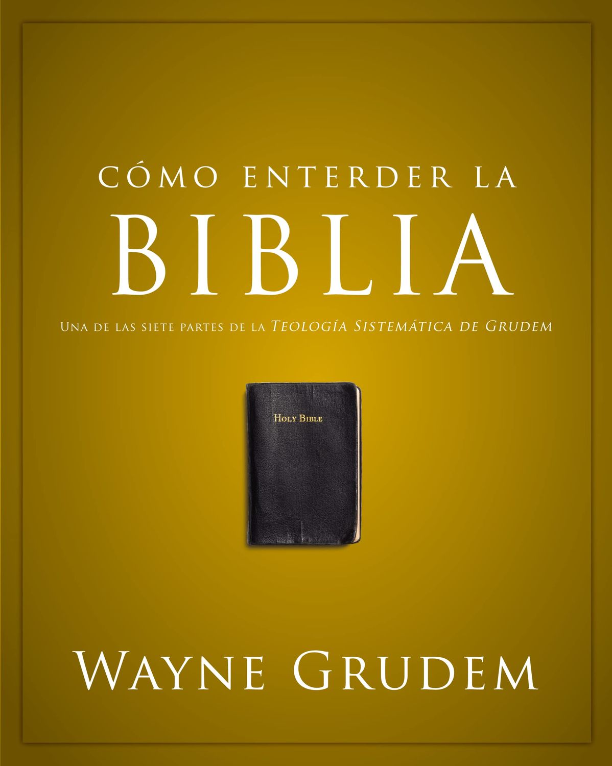 Cómo entender la Biblia: Una de las siete partes de la teología sistemática de Grudem (Spanish Edition)