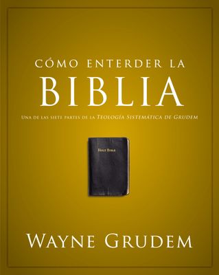 Cómo entender la Biblia: Una de las siete partes de la teología sistemática de Grudem (Spanish Edition)