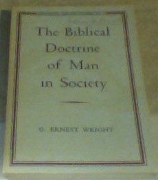 The Biblical Doctrine of Man in Society. [By] G. E. Wright and an Ecumenical Committee in Chicago...