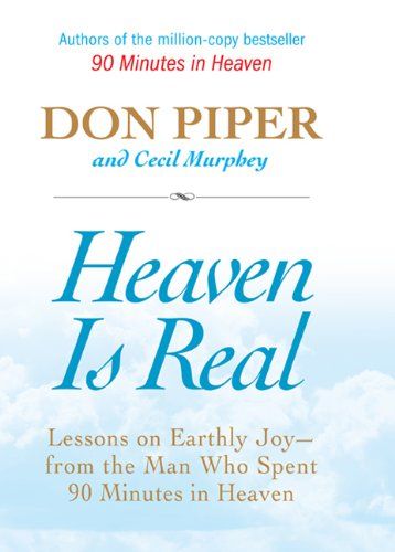 Heaven Is Real: Lessons on Earthly Joy--From The Man Who Spent 90 Minutes In Heaven...