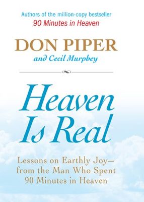 Heaven Is Real: Lessons on Earthly Joy--From The Man Who Spent 90 Minutes In Heaven...