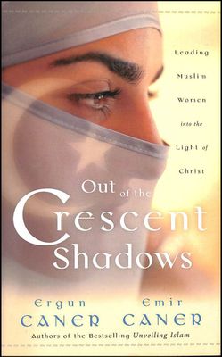 Out of the Crescent Shadows: Leading Muslim Women into the Light of Christ..