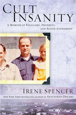 Cult Insanity: A Memoir of Polygamy, Prophets, and Blood Atonement...