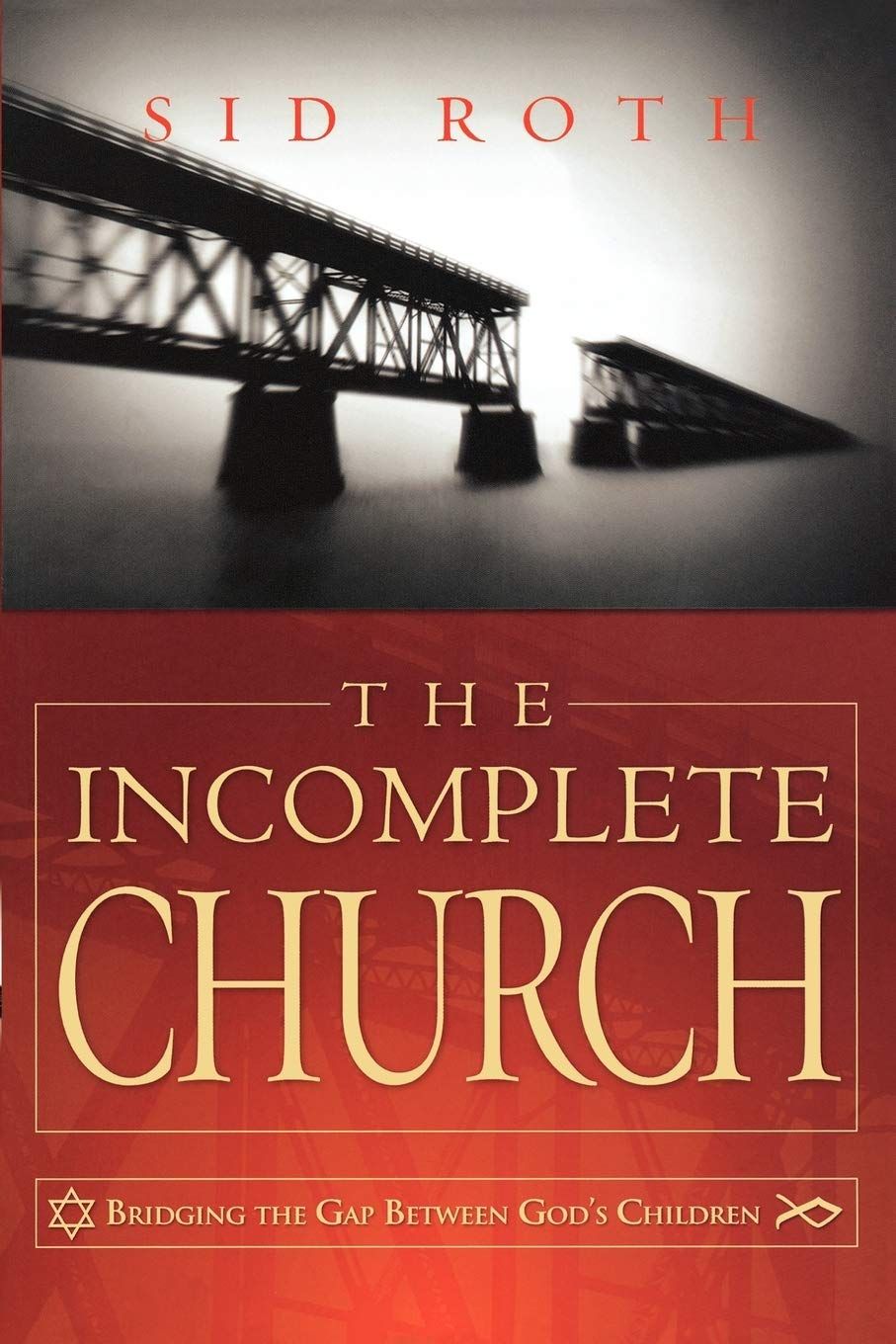 The Incomplete Church: Unifying God&#39;s Children..