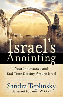 Israel&#39;s Anointing: Your Inheritance and End-Time Destiny through Israel..
