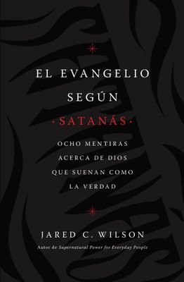 El Evangelio según Satanás: Ocho mentiras acerca de Dios que suenan como la verdad (Spanish Edition)