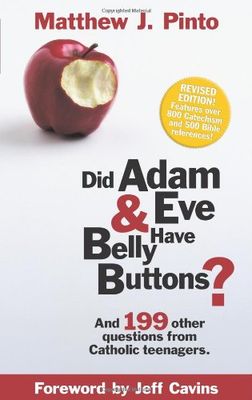 Did Adam &amp; Eve Have Bellybuttons...And 199 other questions from Catholic Teenagers..