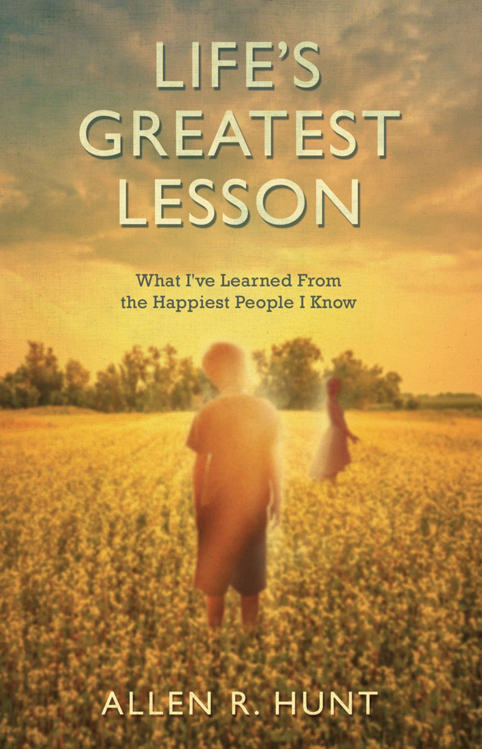 Life&#39;s Greatest Lesson: What I&#39;ve Learned from the Happiest People I Know..