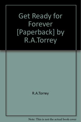 Get Ready for Forever [Paperback] by R.A.Torrey....