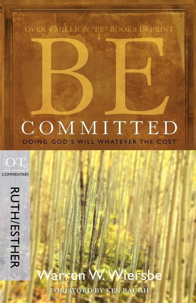 Be Committed (Ruth &amp; Esther): Doing God's Will Whatever the Cost (The BE Series Commentary)....
