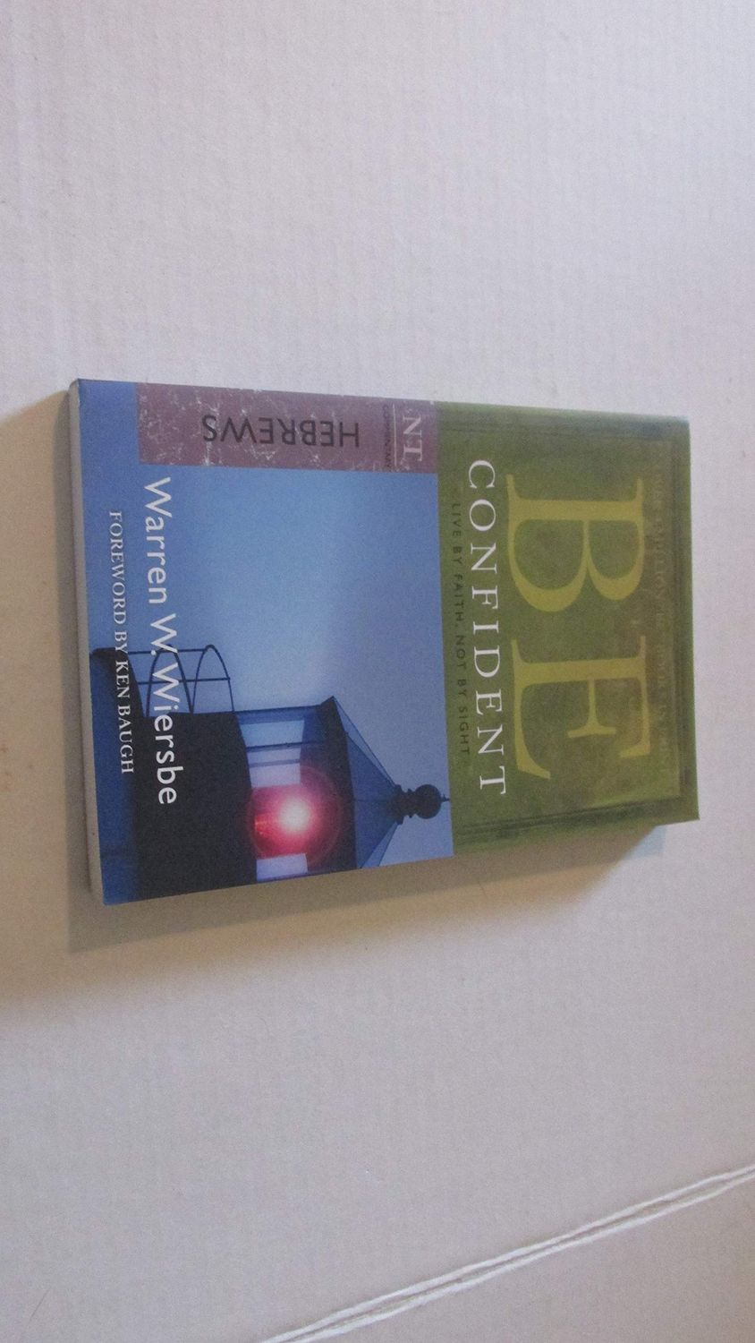 Be Confident (Hebrews): Live by Faith, Not by Sight (The BE Series Commentary)....