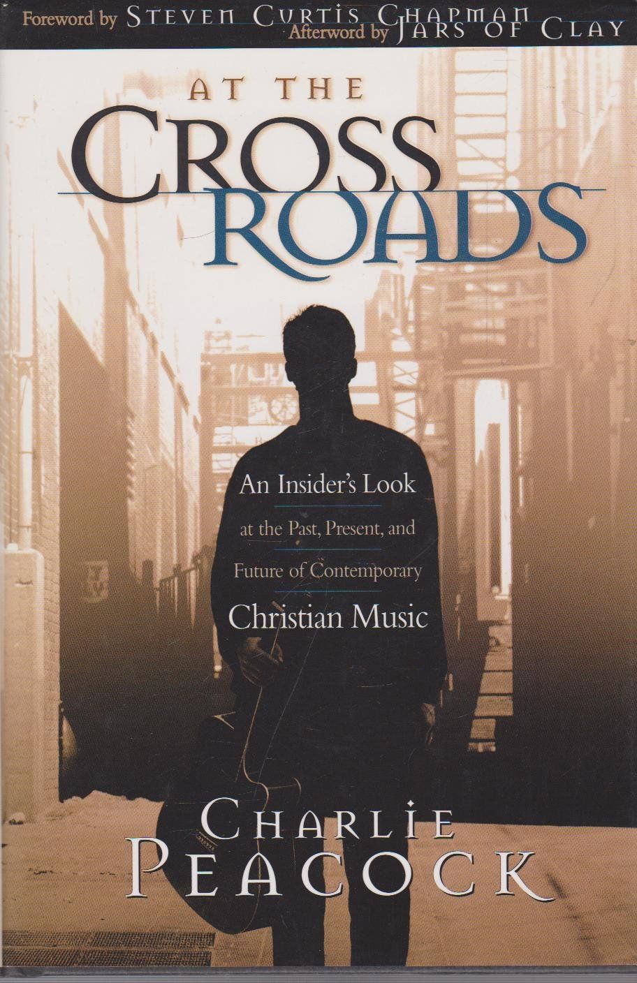 At the Crossroads: An Insider&#39;s Look at the Past, Present, and Future of Contemporary Christian Music..