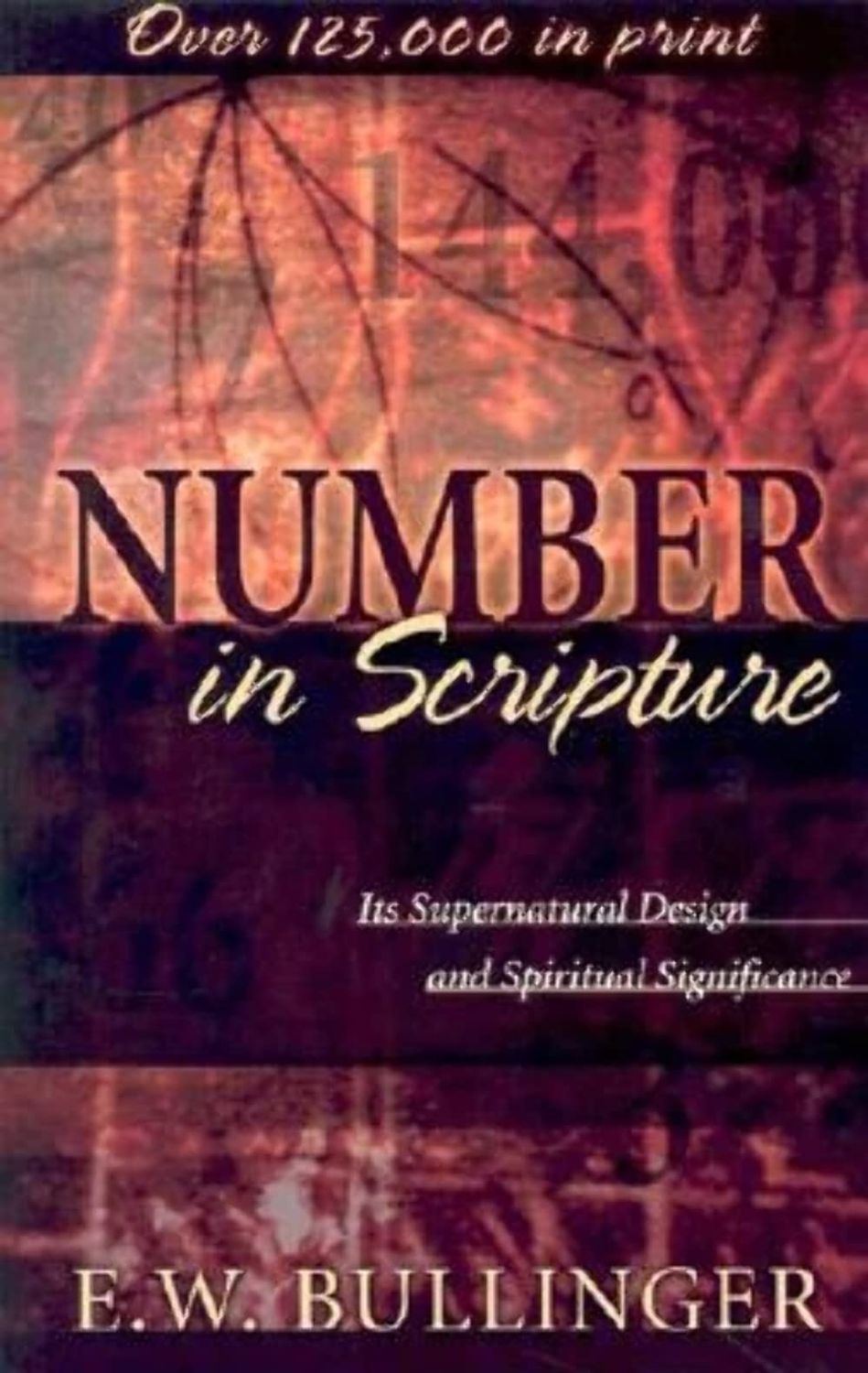 Number in Scripture: Its Supernatural Design and Spiritual Significance..
