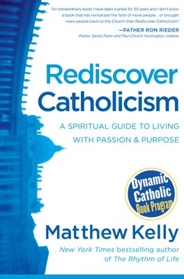 Rediscover Catholicism: A Spiritual Guide to Living with Passion and Purpose..