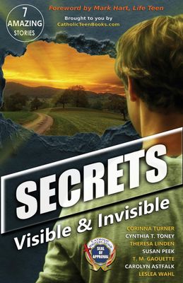 Secrets: Visible &amp; Invisible (Catholic Teen Books Visible &amp; Invisible Anthology Series)..