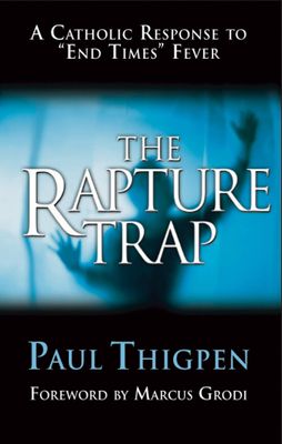 The Rapture Trap: A Catholic Response to End Times Fever...