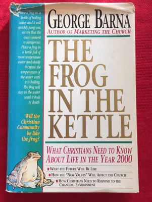 The Frog in the Kettle : What Christians Need To Know About Life In The Year 2000...