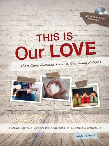 This Is Our love: Engaging the Needs of Our World Through Worship...