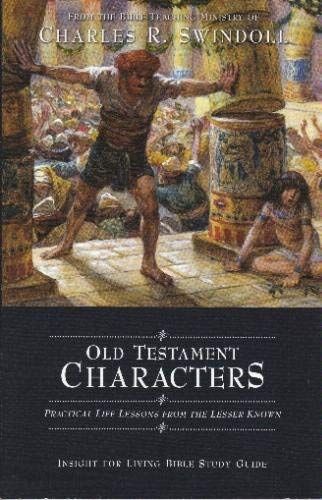 Old Testament Characters: Practical Life Lessons From The Lesser Known (Study Guide) (Insight for Living)..