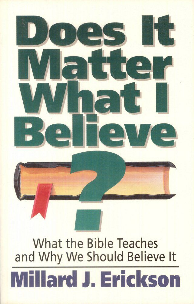 Does It Matter What I Believe? What the Bible Teaches and Why We Should Believe It..