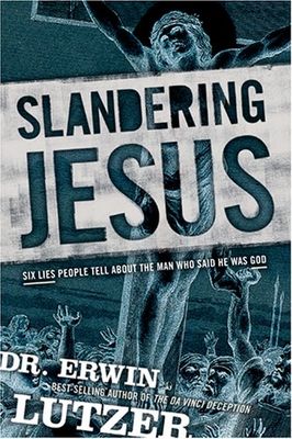 Slandering Jesus: Six Lies People Tell about the Man Who Said He Was God..