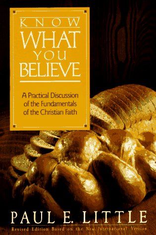 Know What You Believe: A Practical Discussion of the Fundamentals of the Christian Faith...
