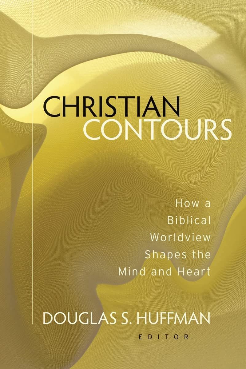 Christian Contours: How a Biblical Worldview Shapes the Mind and Heart...