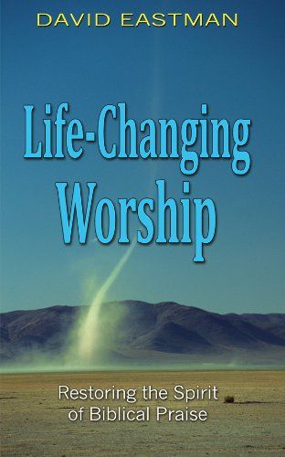 Life-Changing Worship (Restoring the Spirit of Biblical Praise)...