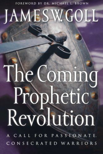 Coming Prophetic Revolution, The: A Call for Passionate, Consecrated Warriors....