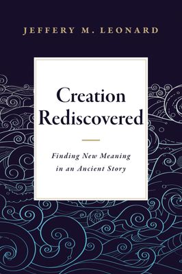 Creation Rediscovered: Finding New Meaning in an Ancient Story