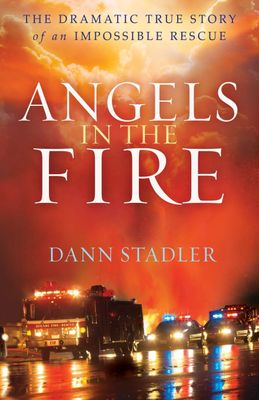 Angels in the Fire: The Dramatic True Story of an Impossible Rescue...