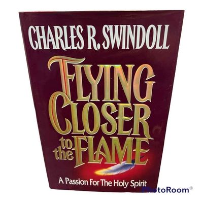 Flying Closer to the Flame: A Passion for the Holy Spirit...