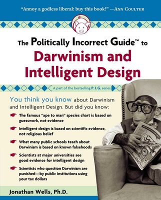 The Politically Incorrect Guide to Darwinism and Intelligent Design..
