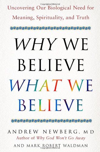 Why We Believe What We Believe: Uncovering Our Biological Need for Meaning, Spirituality, and Truth...