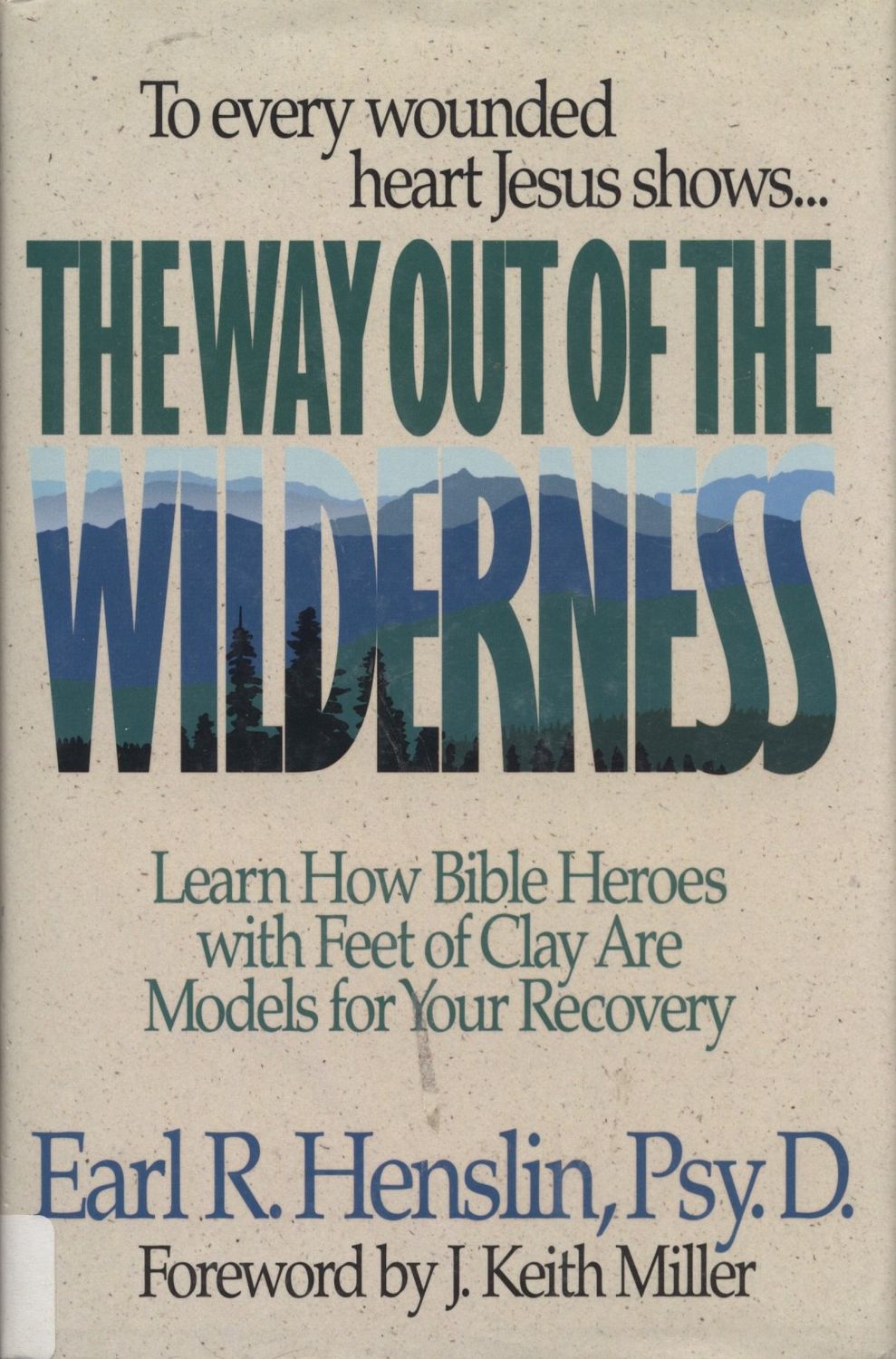 The Way Out of the Wilderness: Learn How Bible Heroes With Feet of Clay Are Models for Your Recovery...