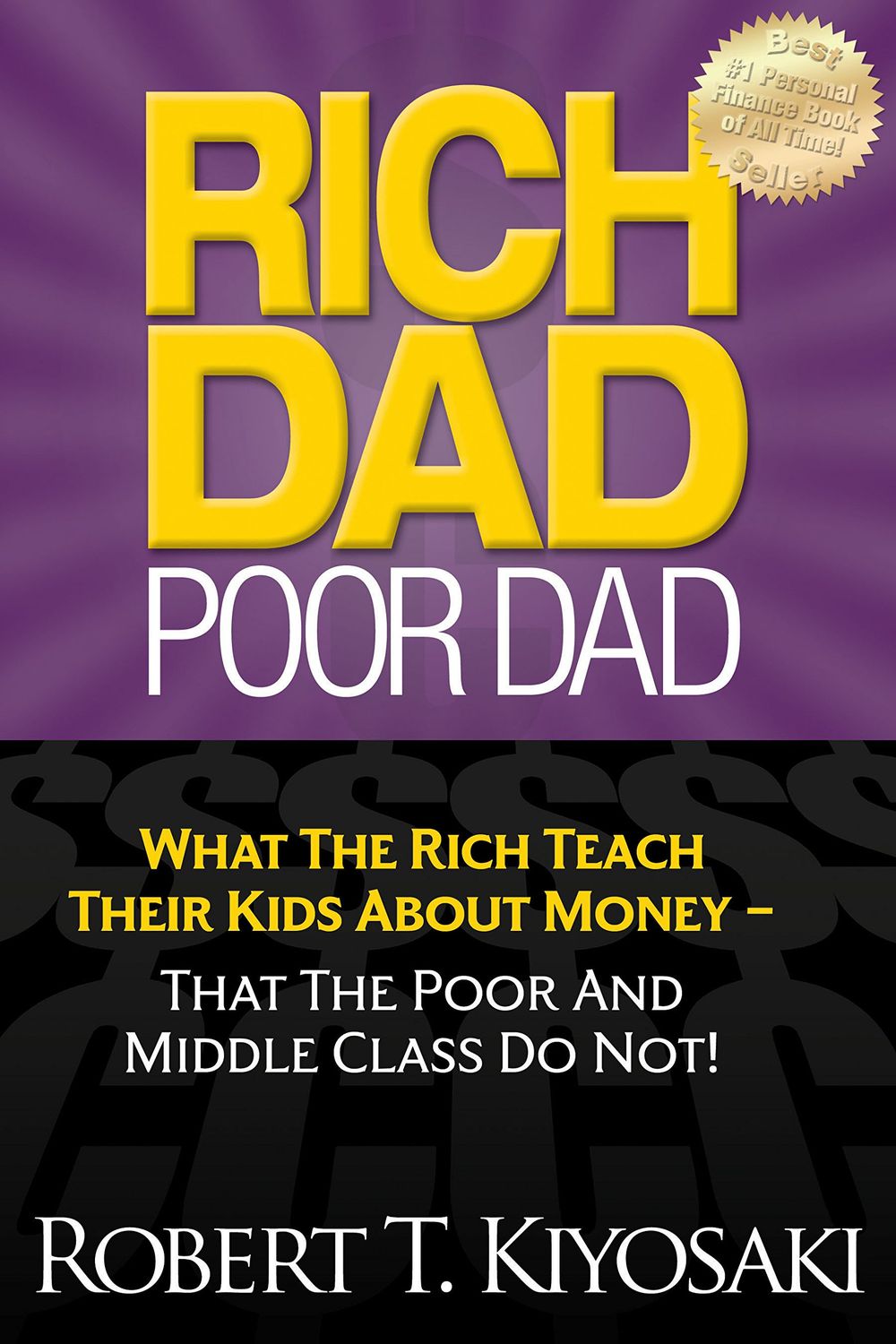 Rich Dad Poor Dad: What The Rich Teach Their Kids About Money - That The Poor And Middle Class Do Not!...