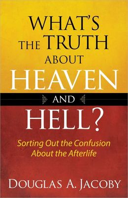What&#39;s the Truth About Heaven and Hell?: Sorting Out the Confusion About the Afterlife...