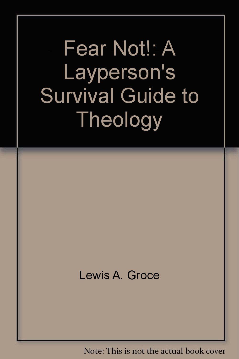 Fear not!: A layperson&#39;s survival guide to theology....