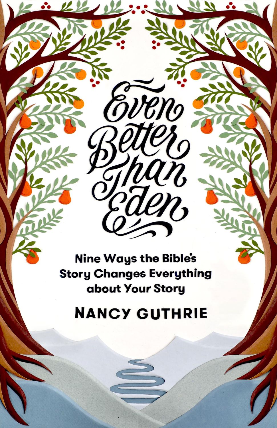 Even Better than Eden: Nine Ways the Bible's Story Changes Everything about Your Story..