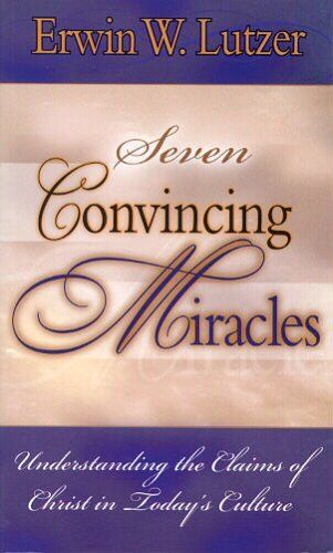 7 Miracles That Should Convince You: The Claims Of Christ &amp; Today&#39;s Culture...