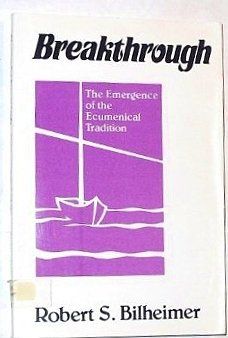 Breakthrough: The Emergence of the Ecumenical Tradition...