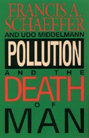 Pollution and the Death of Man: The Christian View of Ecology....