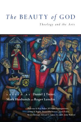The Beauty of God: Theology and the Arts (Wheaton Theology Conference Series)..