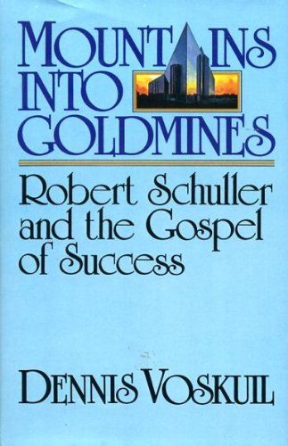 Mountains into Goldmines: Robert Schuller and the Gospel of Success...