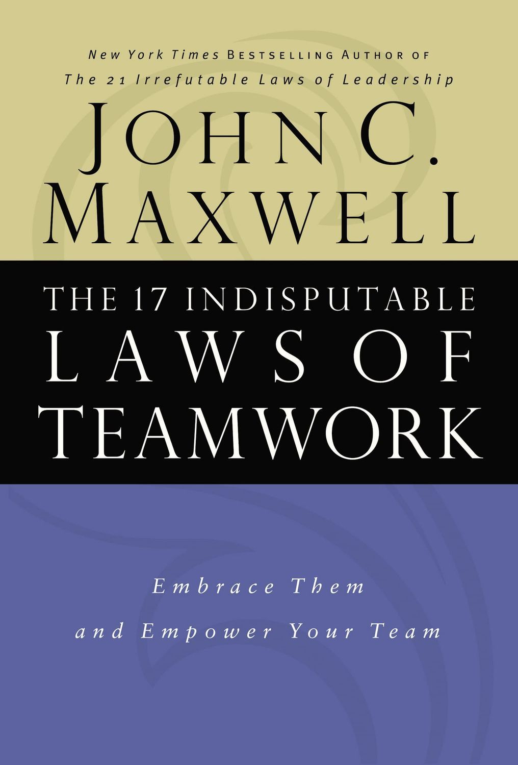 The 17 Indisputable Laws Of Teamwork: Embrace Them And Empower Your Team...