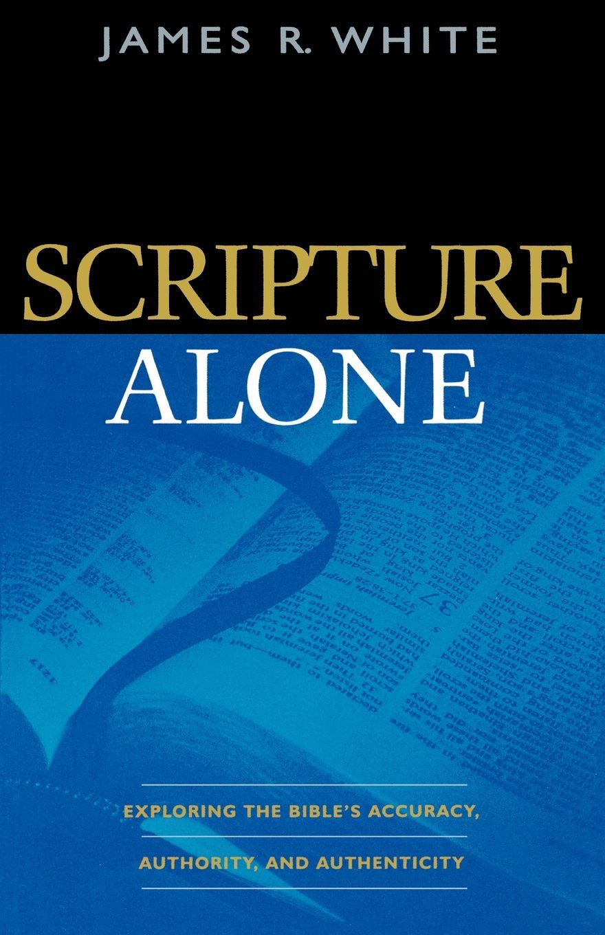 Scripture Alone: Exploring the Bible&#39;s Accuracy, Authority and Authenticity...