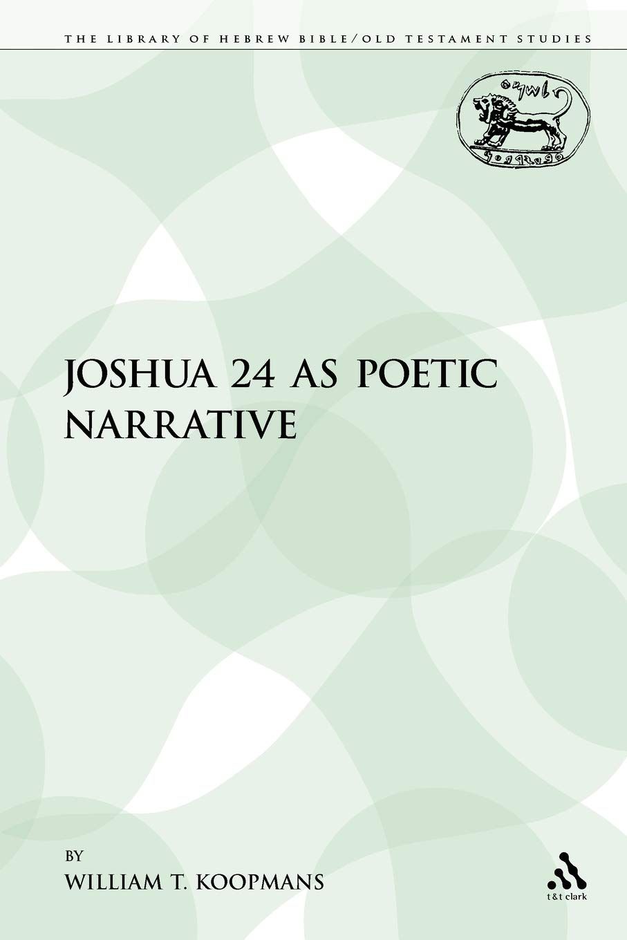 Joshua 24 as Poetic Narrative (The Library of Hebrew Bible/Old Testament Studies)...
