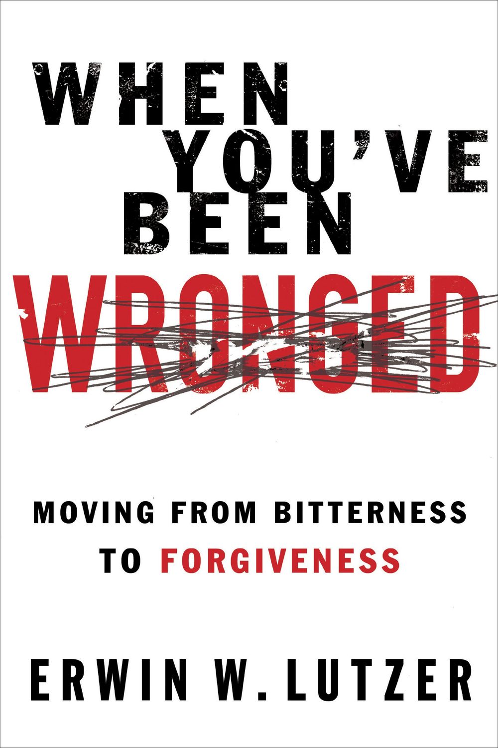 When You&#39;ve Been Wronged: Moving From Bitterness to Forgiveness....