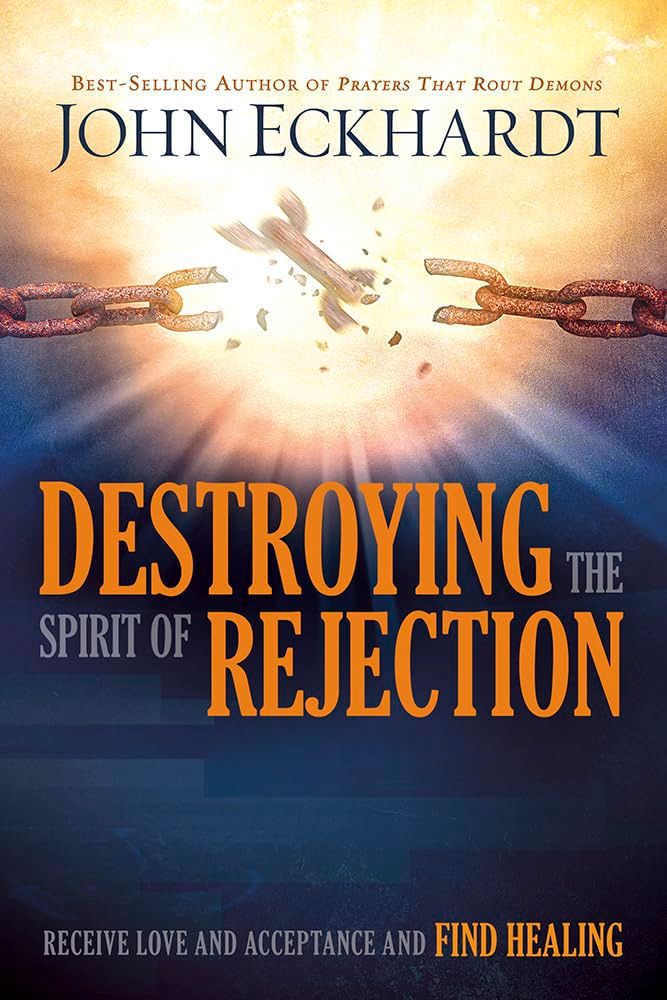 Destroying the Spirit of Rejection: Receive Love and Acceptance and Find Healing..