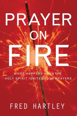 Prayer on Fire: What Happens When the Holy Spirit Ignites Your Prayers....